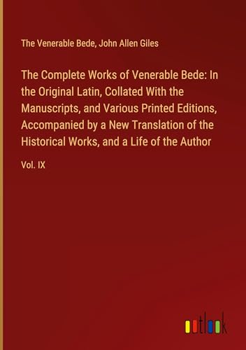 The Complete Works of Venerable Bede: In the Original Latin, Collated With the Manuscripts, and Various Printed Editions, Accompanied by a New ... Works, and a Life of the Author: Vol. IX von Outlook Verlag
