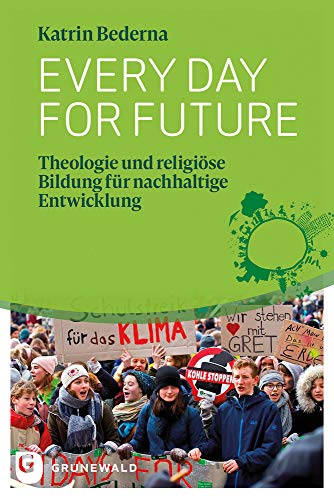 Every day for future: Theologie und religiöse Bildung für nachhaltige Entwicklung