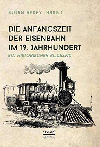 Die Anfangszeit der Eisenbahn im 19. Jahrhundert: Ein historischer Bildband