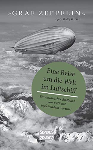 "Graf Zeppelin" – Eine Reise um die Welt im Luftschiff: Ein historischer Bildband von 1929 mit begleitendem Vorwort von SEVERUS Verlag