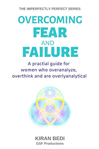 Overcoming Fear and Failure: A practical guide for women who overthink, overanalyze and are overlyanalytical Overcoming Fear and Failure: A practical guide for women who overthink, overanalyze and are overlyanalytical