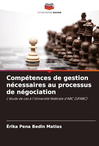 Compétences de gestion nécessaires au processus de négociation: L'étude de cas à l'Université fédérale d'ABC (UFABC) von Editions Notre Savoir