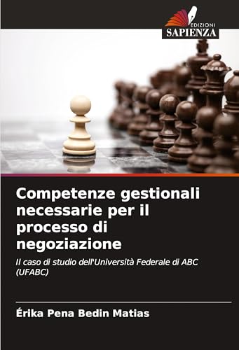 Competenze gestionali necessarie per il processo di negoziazione: Il caso di studio dell'Università Federale di ABC (UFABC) von Edizioni Sapienza