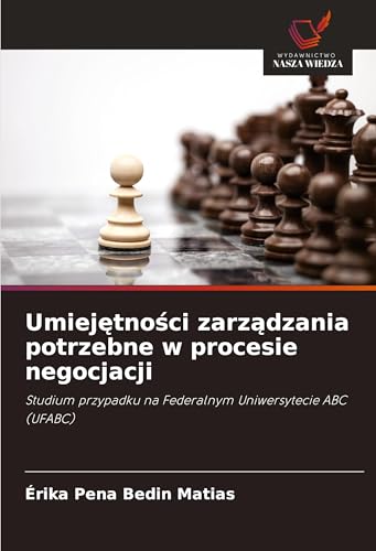 Umiej¿tno¿ci zarz¿dzania potrzebne w procesie negocjacji: Studium przypadku na Federalnym Uniwersytecie ABC (UFABC) von Wydawnictwo Nasza Wiedza