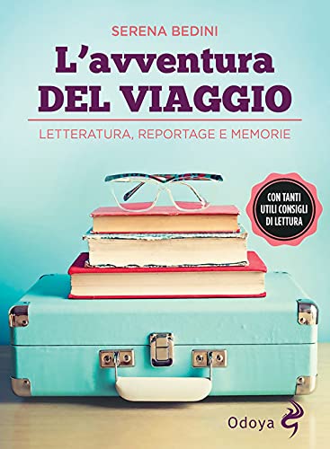 L'avventura del viaggio. Letteratura, reportage e memorie (Odoya library) von Odoya