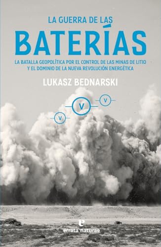 La guerra de las baterías: La batalla geopolítica por el control de las minas de litio y el dominio de la nueva revolución energética (La muchacha de dos cabezas)