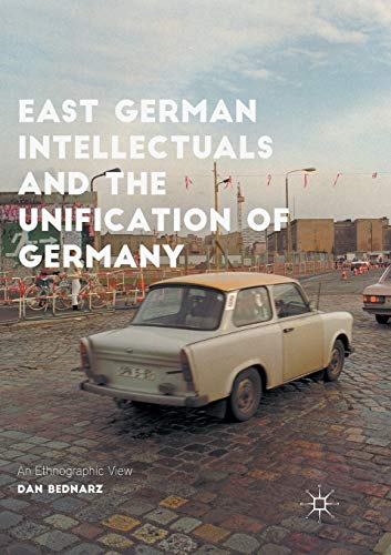 East German Intellectuals and the Unification of Germany: An Ethnographic View (Palgrave Studies in Social Science History) von MACMILLAN