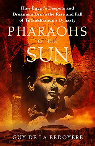 Pharaohs of the Sun: Radio 4 Book of the Week, How Egypt's Despots and Dreamers Drove the Rise and Fall of Tutankhamun's Dynasty von Little, Brown