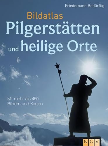 Bildatlas Pilgerstätten und heilige Orte: Mit über 450 Bildern und Karten