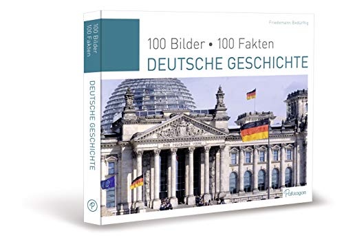 Deutsche Geschichte: 100 Bilder, 100 Fakten