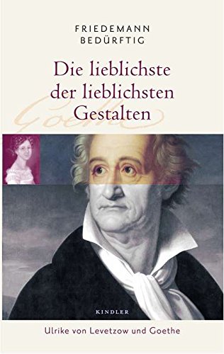 Die lieblichste der lieblichsten Gestalten: Ulrike von Levetzow und Goethe