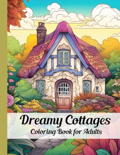 Dreamy Cottages Coloring Book for Adults: 50+ beautiful Cottage themed coloring pages I perfect for stress relief and relaxation