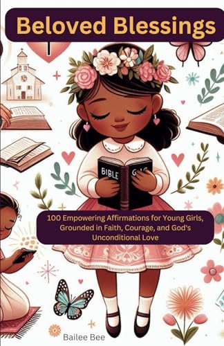 Beloved Blessings: 100 Empowering Affirmations for Young Girls, Grounded in Faith, Courage, and God's Unconditional Love von Canadian isbn