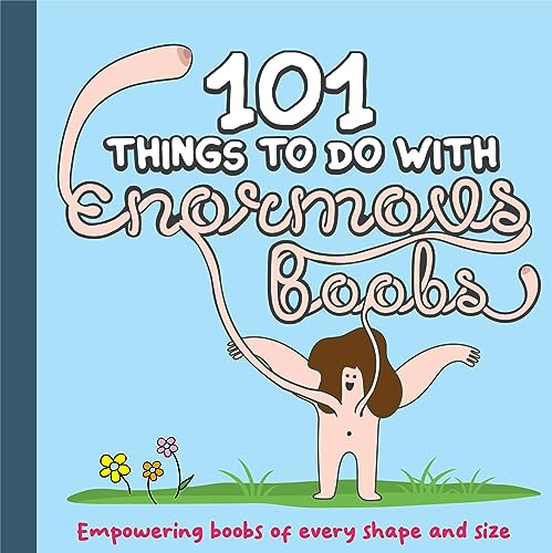 101 Things to do With Enormous Boobs: Empowering Boobs of Every Shape and Size 101 Things to do With Enormous Boobs: Empowering Boobs of Every Shape and Size