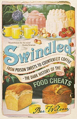 Swindled: From Poison Sweets to Counterfeit Coffee - The Dark History of the Food Cheats Swindled: From Poison Sweets to Counterfeit Coffee - The Dark History of the Food Cheats