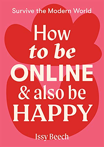 How to Be Online & Also Be Happy: Survive the Modern World von Hardie Grant Books