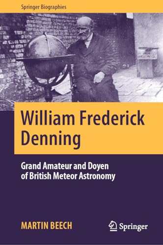 William Frederick Denning: Grand Amateur and Doyen of British Meteor Astronomy (Springer Biographies)