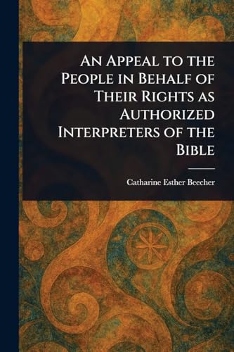 An Appeal to the People in Behalf of Their Rights as Authorized Interpreters of the Bible von Anson Street Press