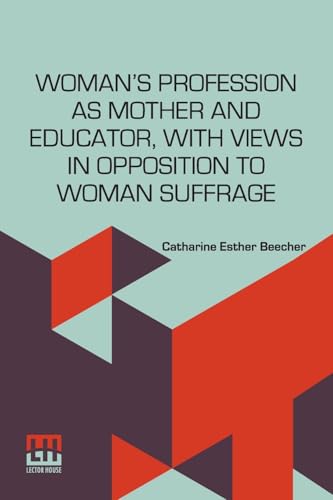 Woman s Profession As Mother And Educator, With Views In Opposition To Woman Suffrage von Lector House