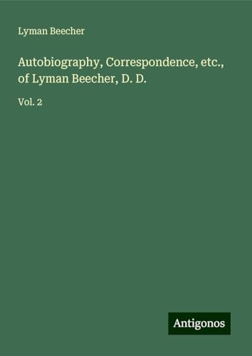 Autobiography, Correspondence, etc., of Lyman Beecher, D. D.: Vol. 2 von Antigonos Verlag