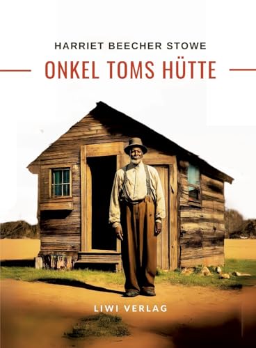 Harriett Beecher Stowe: Onkel Toms Hütte. Roman von LIWI Literatur- und Wissenschaftsverlag