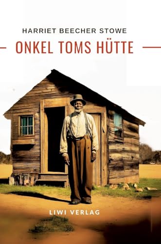 Harriett Beecher Stowe: Onkel Toms Hütte. Roman von LIWI Literatur- und Wissenschaftsverlag