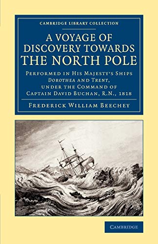 A Voyage of Discovery Towards the North Pole: Performed In His Majesty's Ships Dorothea And Trent, Under The Command Of Captain David Buchan, R.N. ... Library Collection - Polar Exploration) von Cambridge University Press