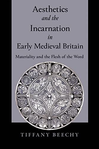 Aesthetics and the Incarnation in Early Medieval Britain: Materiality and the Flesh of the Word Aesthetics and the Incarnation in Early Medieval Britain: Materiality and the Flesh of the Word von University of Notre Dame Press