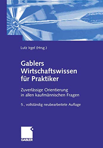 Gablers Wirtschaftswissen für Praktiker: Zuverlässige Orientierung in allen kaufmännischen Fragen