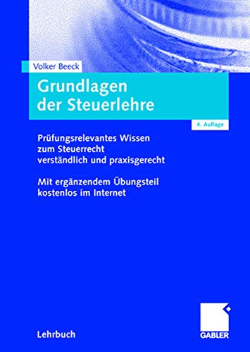 Grundlagen der Steuerlehre: Prüfungsrelevantes Wissen zum Steuerrecht verständlich und praxisgerecht. Mit ergänzendem Übungsteil kostenlos im Internet