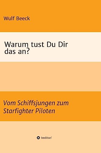 Warum tust Du Dir das an?: Vom Schiffsjungen zum Starfighter Piloten von tredition