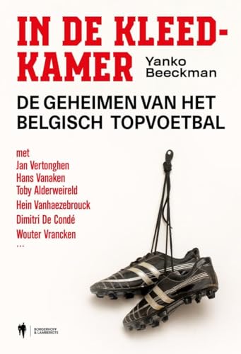 In de kleedkamer: de geheimen van het Belgisch topvoetbal von Borgerhoff & Lamberigts