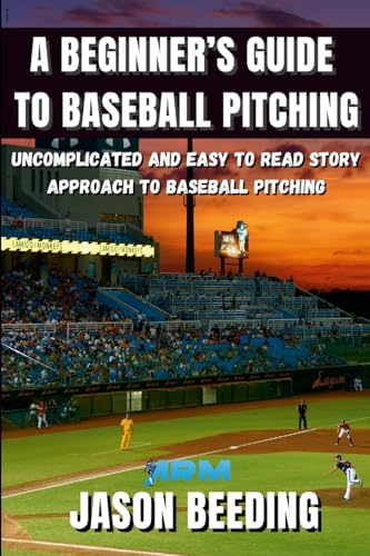 A Beginner's Guide To Baseball Pitching: Uncomplicated, Easy to Read Story Approach to Baseball Pitching von Lulu.com