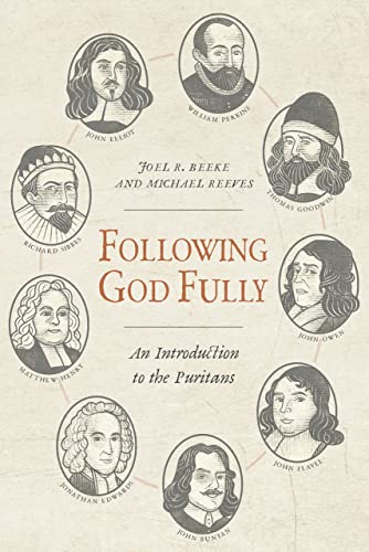 Following God Fully: An Introduction to the Puritans Following God Fully: An Introduction to the Puritans