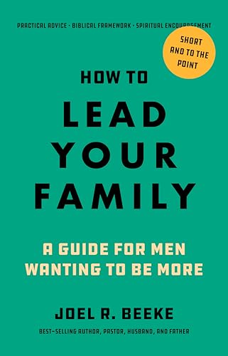 How to Lead Your Family: A Guide for Men Wanting to Be More von Reformation Heritage Books