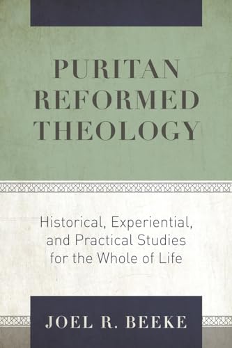 Puritan Reformed Theology: Historical, Experiential, and Practical Studies for the Whole of Life von Reformation Heritage Books