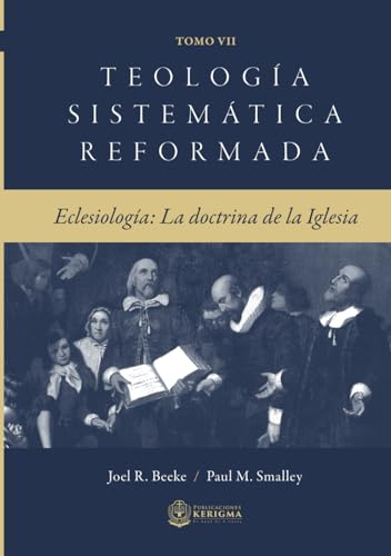 Teologia Sistematica Reformada Tomo 7: Eclesiologia: la Doctrina de la Iglesia von Publicaciones Kerigma