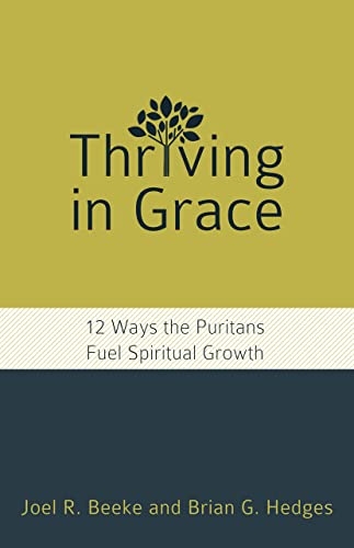 Thriving in Grace: Twelve Ways the Puritans Fuel Spiritual Growth von Reformation Heritage Books