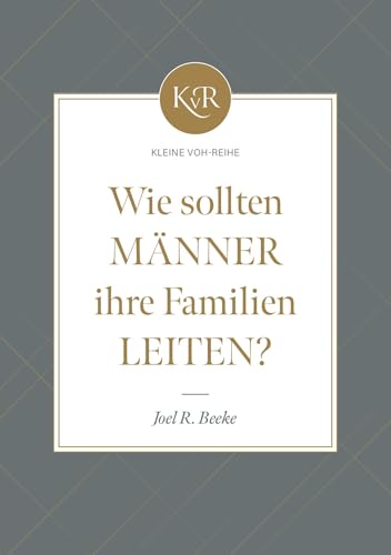 Wie sollten Männer ihre Familien leiten? (Kleine-VOH-Reihe)