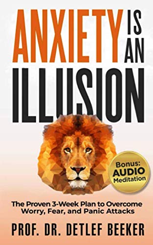 Anxiety is an Illusion: The Proven 3-Week Plan to Overcome Worry, Fear, and Panic Attacks (5 Minutes for a Better Life, Band 4)