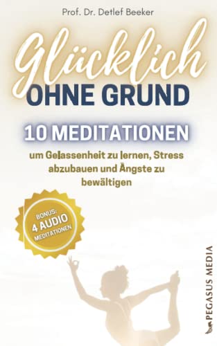 Glücklich ohne Grund: 10 Meditationen, um Gelassenheit zu lernen, Stress abzubauen und Ängste zu bewältigen - Mit 4 Meditationen zum Audio-Download (5 Minuten täglich für ein besseres Leben) von Pegasus Media
