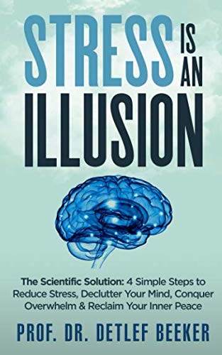 Stress is an Illusion: The Scientific Solution: 4 Simple Steps to Reduce Stress, Declutter Your Mind, Conquer Overwhelm & Reclaim Your Inner Peace (5 Minutes for a Better Life, Band 3) von Independently published