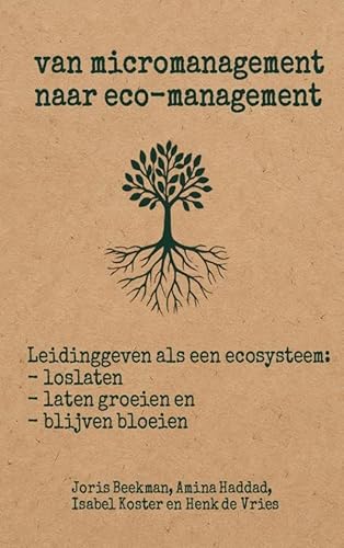 Van micromanagement naar eco-management: Leidinggeven als een ecosysteem: loslaten, laten groeien en blijven bloeien von Bookmundo