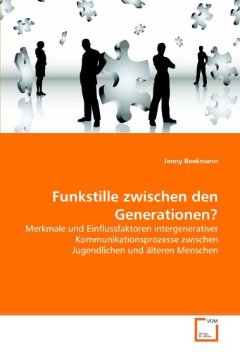 Funkstille zwischen den Generationen?: Merkmale und Einflussfaktoren intergenerativer Kommunikationsprozesse zwischen Jugendlichen und älteren Menschen