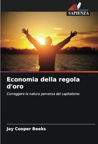 Economia della regola d'oro: Correggere la natura perversa del capitalismo von Edizioni Sapienza