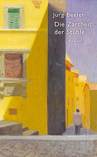 Die Zartheit der Stühle: Roman von Dörlemann