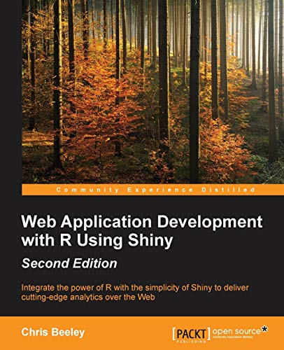 Web Application Development With R Using Shiny: Integrate the Power of R With the Simplicity of Shiny to Deliver Cutting-edge Analytics over the Web von Packt Publishing