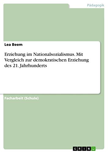 Erziehung im Nationalsozialismus. Mit Vergleich zur demokratischen Erziehung des 21. Jahrhunderts von Grin Verlag
