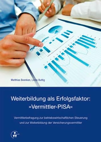 Weiterbildung als Erfolgsfaktor: "Vermittler-PISA": Vermittlerbefragung zur betriebswirtschaftlichen Steuerung und zur Weiterbildung der Versicherungsvermittler