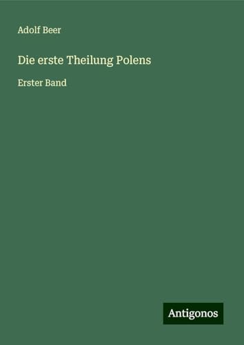 Die erste Theilung Polens: Erster Band von Antigonos Verlag
